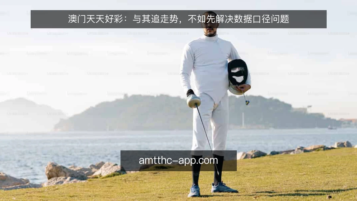 澳门天天好彩：与其追走势，不如先解决数据口径问题