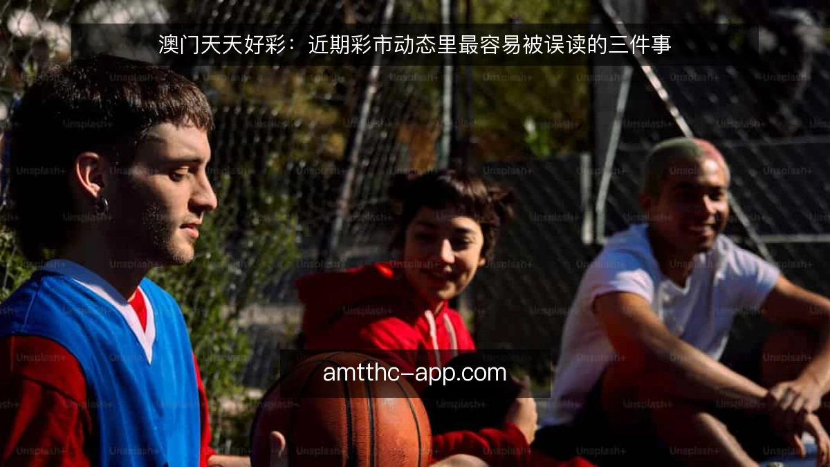 澳门天天好彩：近期彩市动态里最容易被误读的三件事