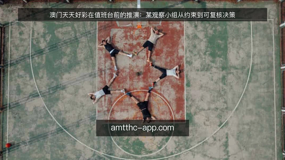 澳门天天好彩在值班台前的推演:某观察小组从约束到可复核决策