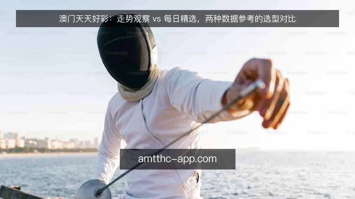 澳门天天好彩：走势观察 vs 每日精选，两种数据参考的选型对比